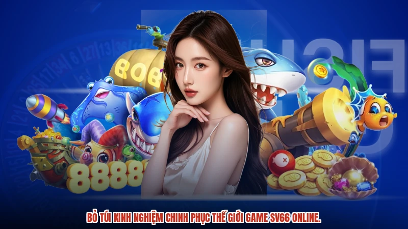 Bỏ túi kinh nghiệm chinh phục thế giới game SV66 online.