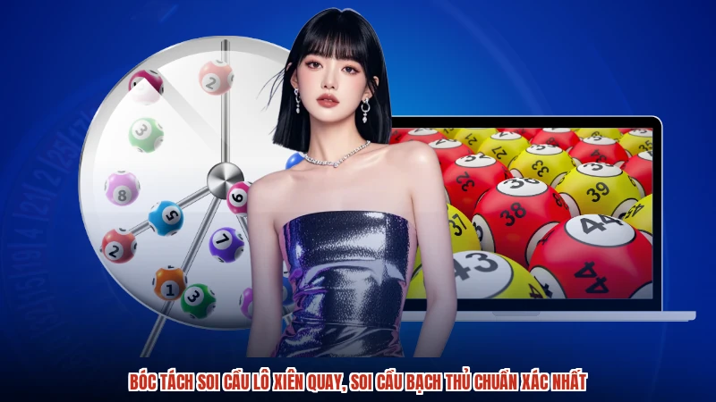 Bóc tách soi cầu lô xiên quay, soi cầu bạch thủ chuẩn xác nhất