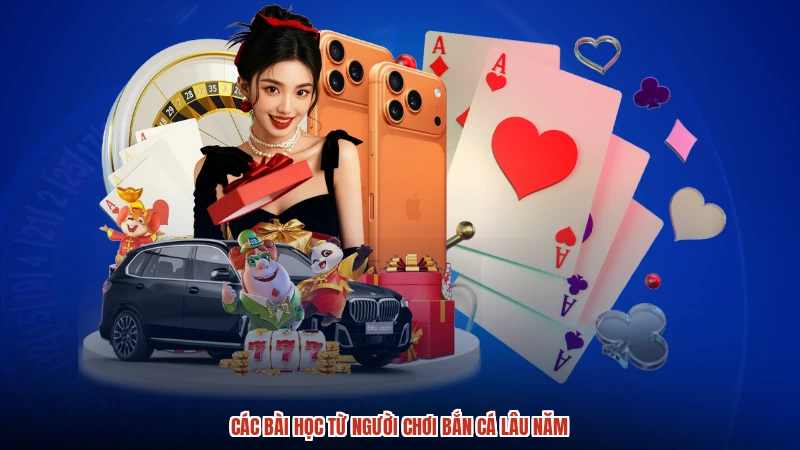 Các bài học từ người chơi bắn cá lâu năm