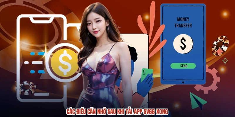 Các điều cần nhớ sau khi tải app SV66 xong