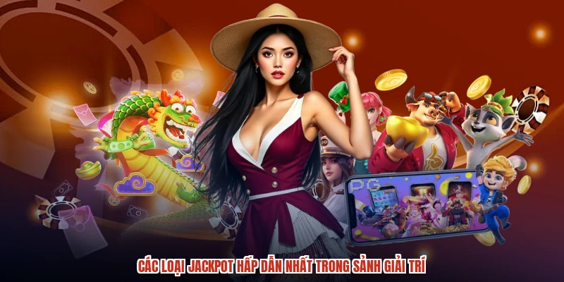 Các loại jackpot hấp dẫn nhất trong sảnh giải trí