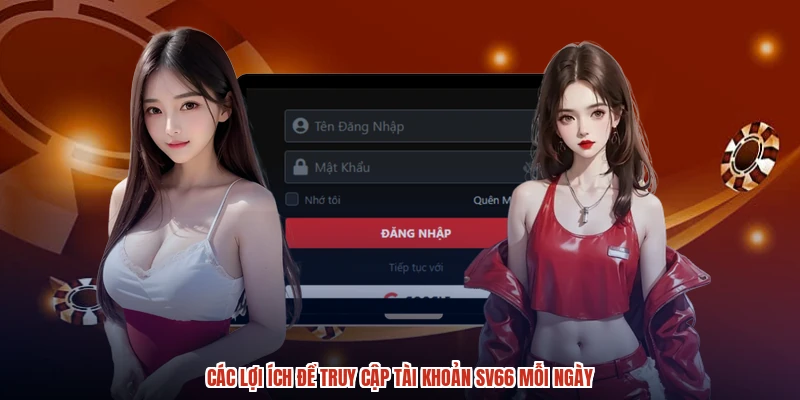 Các lợi ích để truy cập tài khoản SV66 mỗi ngày