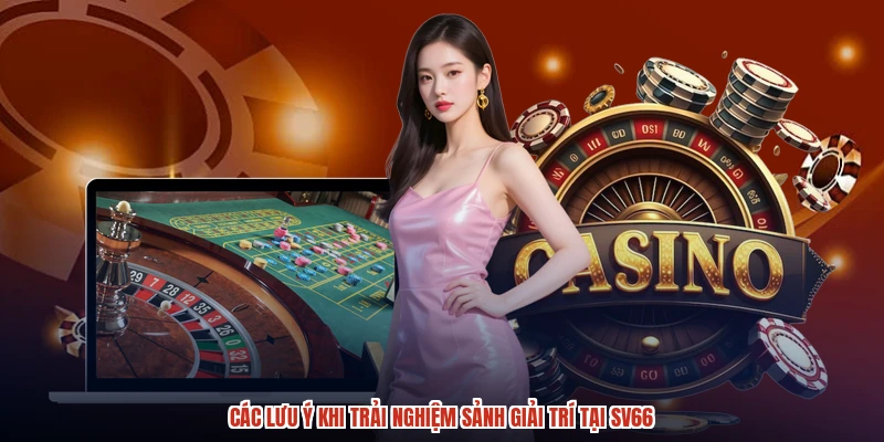 Các lưu ý khi trải nghiệm sảnh giải trí tại SV66