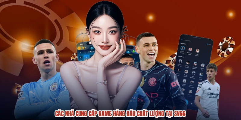 Các nhà cung cấp game hàng đầu chất lượng tại SV66