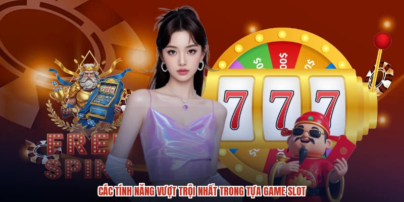 Các tính năng vượt trội nhất trong tựa game slot