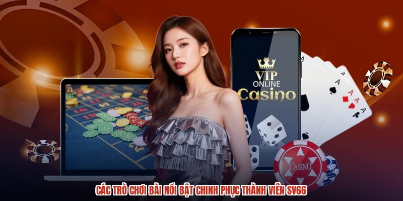 Các trò chơi bài nổi bật chinh phục thành viên SV66