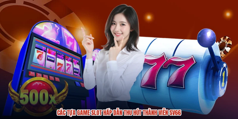 Các tựa game slot hấp dẫn thu hút thành viên SV66