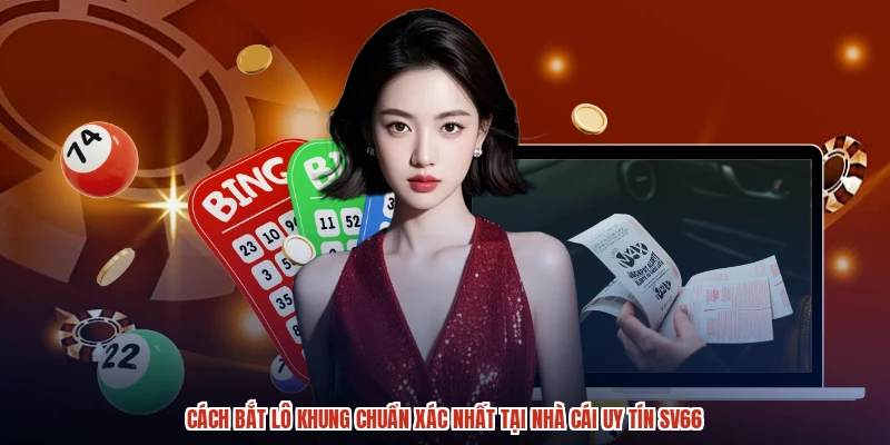 Cách Bắt Lô Khung Chuẩn Xác Nhất Tại Nhà Cái Uy Tín SV66