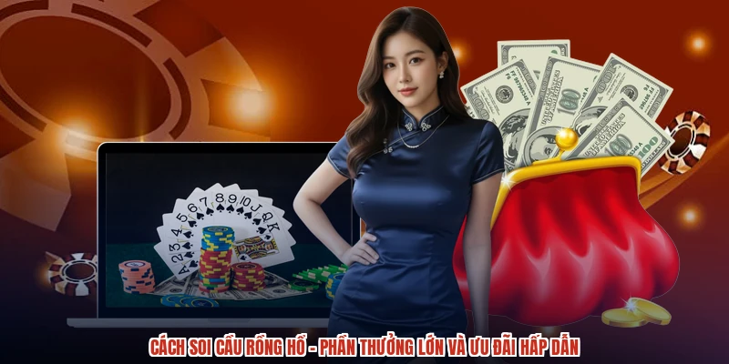 Cách Soi Cầu Rồng Hổ - Phần Thưởng Lớn Và Ưu Đãi Hấp Dẫn
