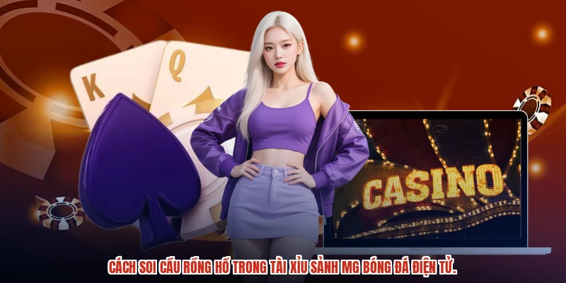 Cách soi cầu rồng hổ trong tài xỉu sảnh MG bóng đá điện tử.