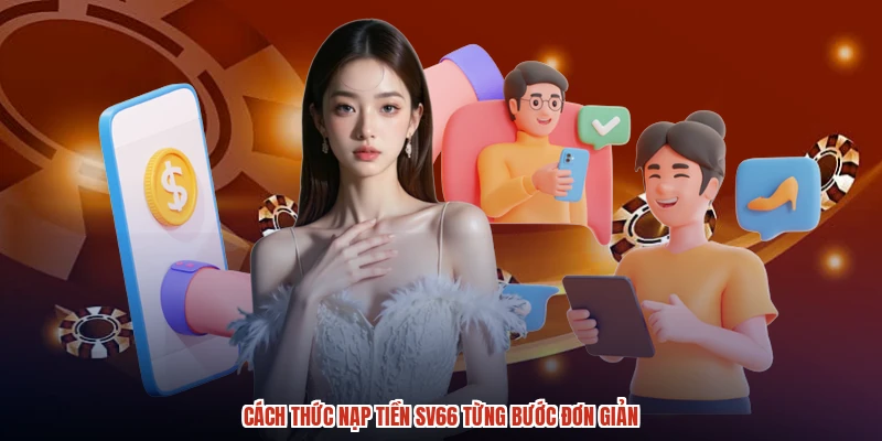 Cách thức nạp tiền SV66 từng bước đơn giản