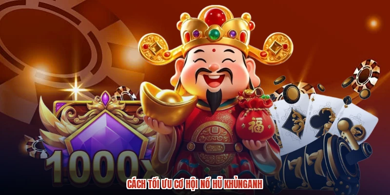Cách tối ưu cơ hội nổ hũ khủnganh