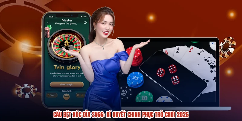 Cầu Bệt Xóc Đĩa SV66: Bí Quyết Chinh Phục Trò Chơi 2026