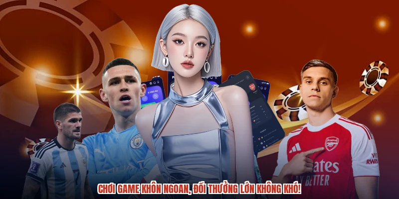 Chơi game khôn ngoan, đổi thưởng lớn không khó