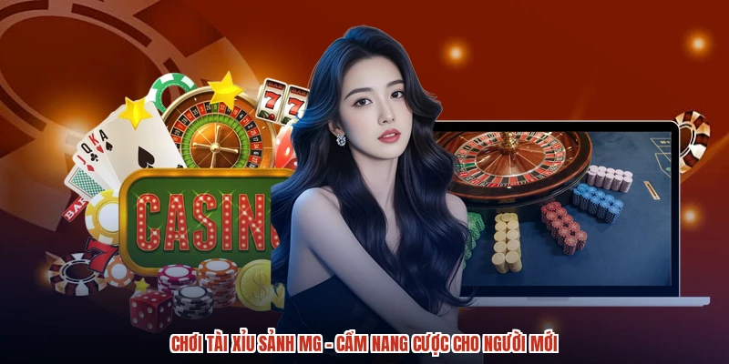 Chơi Tài Xỉu Sảnh MG - Cẩm Nang Cược Cho Người Mới