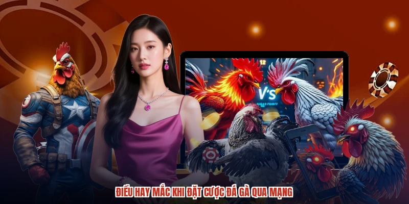 Điều hay mắc khi đặt cược đá gà qua mạng