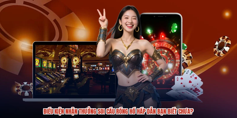 Điều kiện nhận thưởng soi cầu rồng hổ hấp dẫn bạn biết chưa?