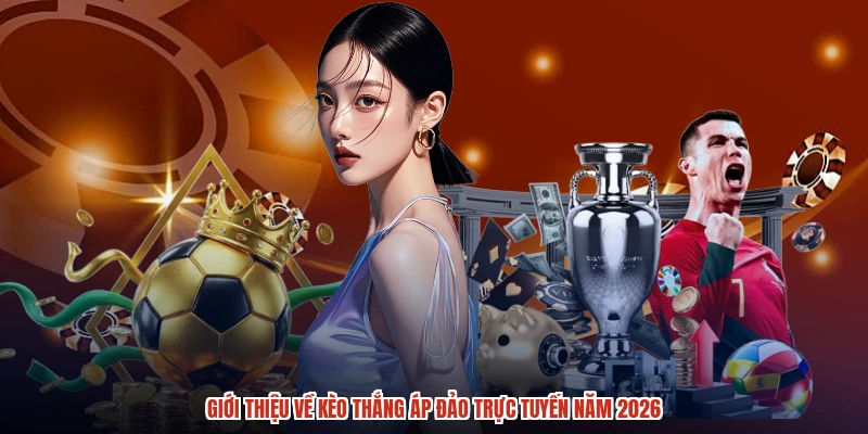 Giới thiệu về kèo thắng áp đảo trực tuyến năm 2026