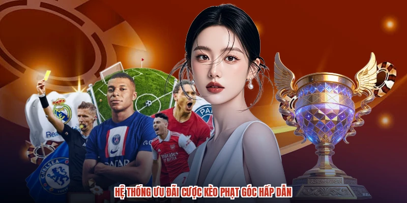 Hệ thống ưu đãi cược kèo phạt góc hấp dẫn