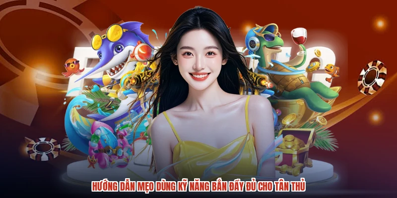 Hướng dẫn mẹo dùng kỹ năng bắn đầy đủ cho tân thủ