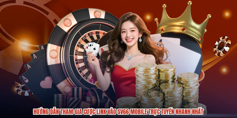 Hướng dẫn tham gia cược link vào SV66 mobile trực tuyến nhanh nhất