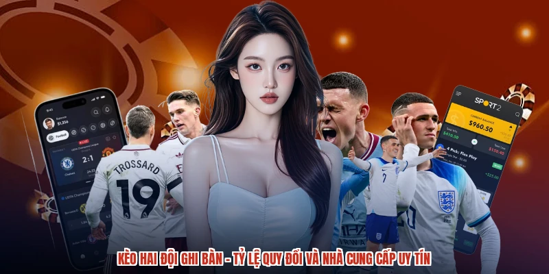 Kèo Hai Đội Ghi Bàn - Tỷ Lệ Quy Đổi Và Nhà Cung Cấp Uy Tín