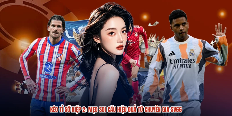 Kèo Tỉ Số Hiệp 2: Mẹo Soi Cầu Hiệu Quả Từ Chuyên Gia SV66