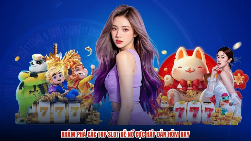 Khám phá các top slot dễ nổ cực hấp dẫn hôm nay