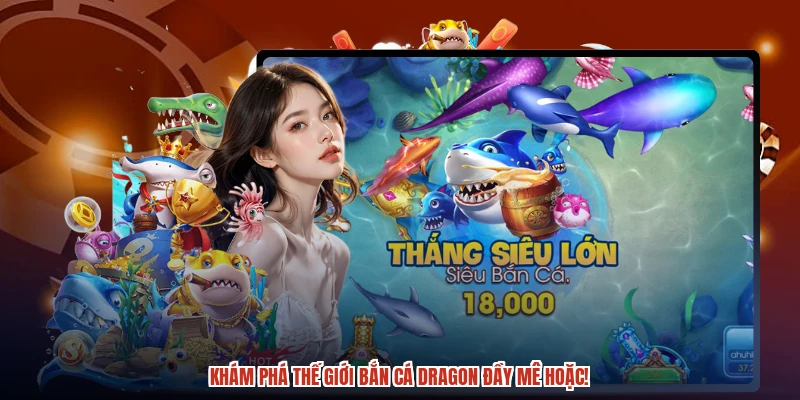 Khám phá thế giới bắn cá dragon đầy mê hoặc