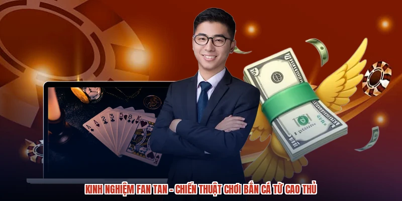 Kinh Nghiệm Fan Tan - Chiến Thuật Chơi Bắn Cá Từ Cao Thủ