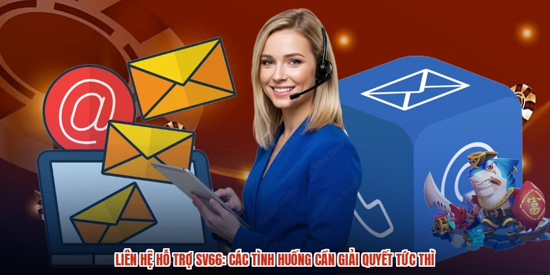 Liên Hệ Hỗ Trợ SV66: Các Tình Huống Cần Giải Quyết Tức Thì