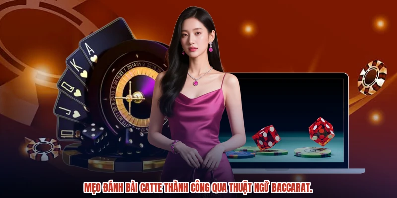 Mẹo đánh bài catte thành công qua thuật ngữ baccarat.