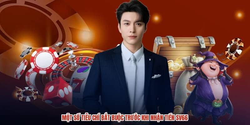 Một số tiêu chí bắt buộc trước khi nhận tiền SV66