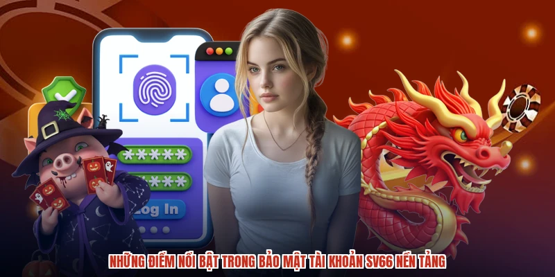 Những điểm nổi bật trong bảo mật tài khoản SV66 nền tảng:comimage1