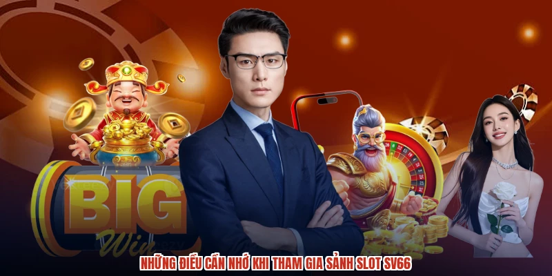 Những điều cần nhớ khi tham gia sảnh slot SV66