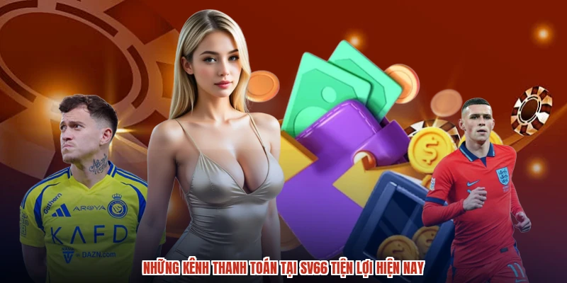 Những kênh thanh toán tại SV66 tiện lợi hiện nay