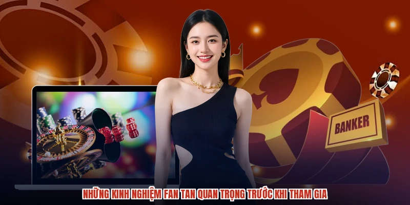 Những kinh nghiệm fan tan quan trọng trước khi tham gia