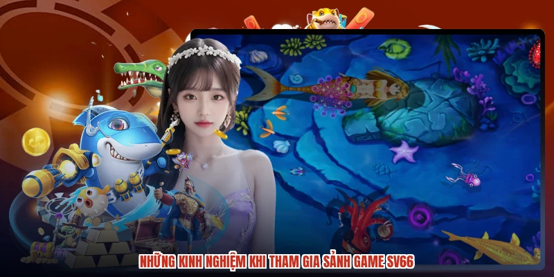 Những kinh nghiệm khi tham gia sảnh game SV66