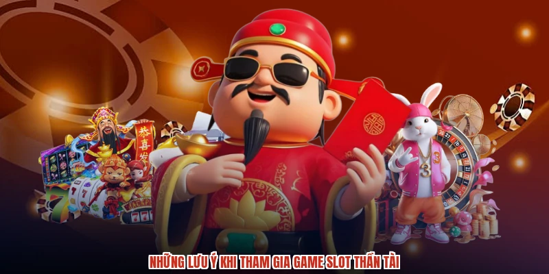 Những lưu ý khi tham gia game slot thần tài