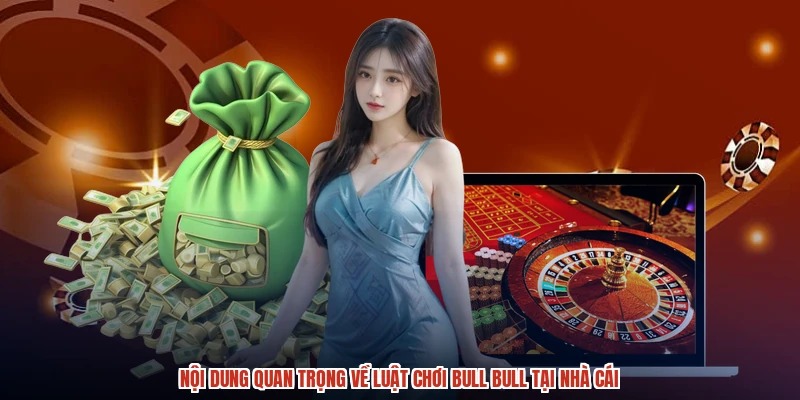 Nội dung quan trọng về luật chơi bull bull tại nhà cái