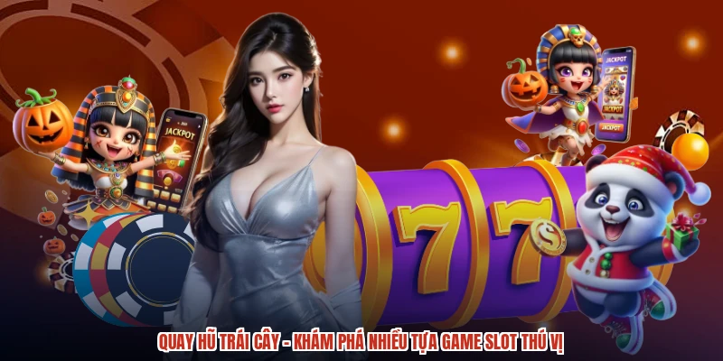 Quay Hũ Trái Cây - Khám Phá Nhiều Tựa Game Slot Thú Vị