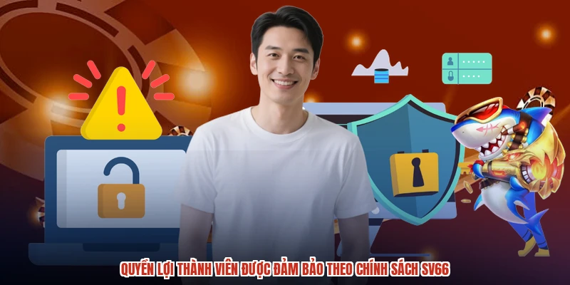 Quyền lợi thành viên được đảm bảo theo chính sách SV66