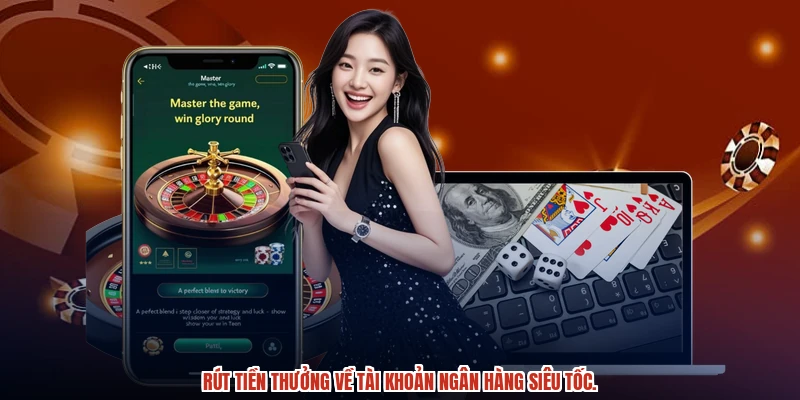 Rút tiền thưởng về tài khoản ngân hàng siêu tốc.