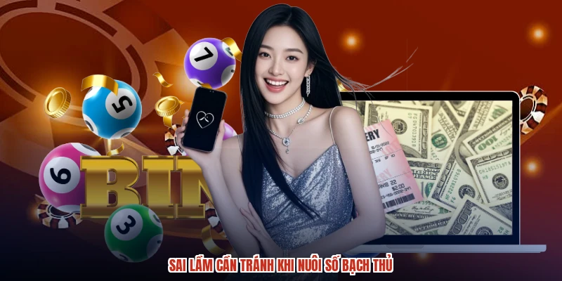 Sai lầm cần tránh khi nuôi số bạch thủ