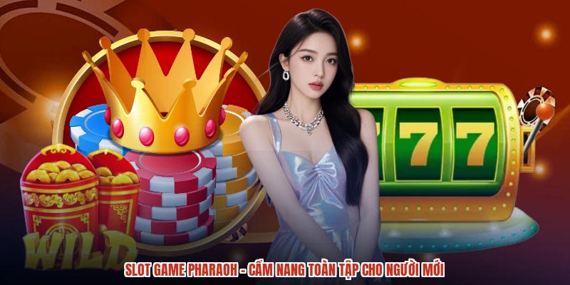 Slot Game Pharaoh - Cẩm Nang Toàn Tập Cho Người Mới