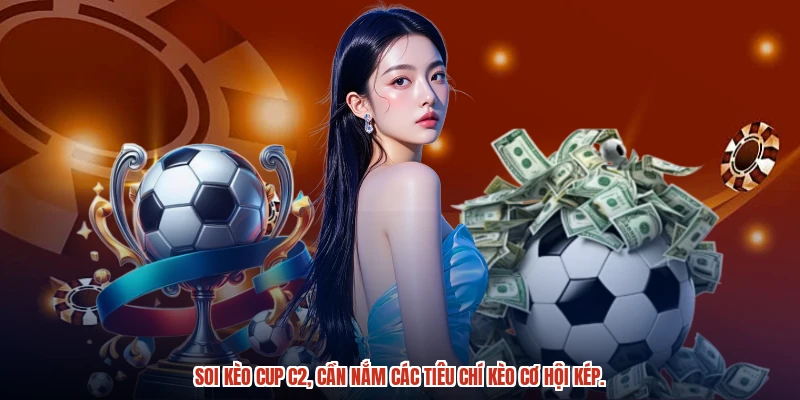 Soi kèo cup C2, cần nắm các tiêu chí kèo cơ hội kép.