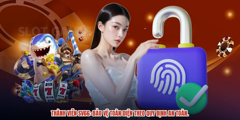 Thành viên SV66: Bảo vệ toàn diện theo quy định an toàn.