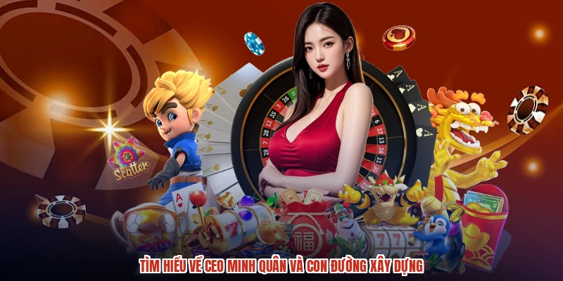 Tìm hiểu về CEO minh quân và con đường xây dựng