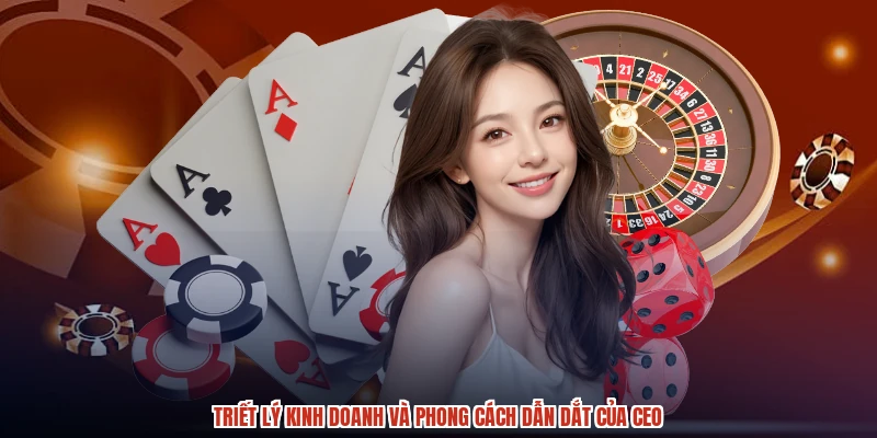 Triết lý kinh doanh và phong cách dẫn dắt của CEO
