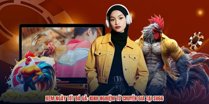 Xem Ngày Tốt Đá Gà: Kinh Nghiệm Từ Chuyên Gia Tại SV66